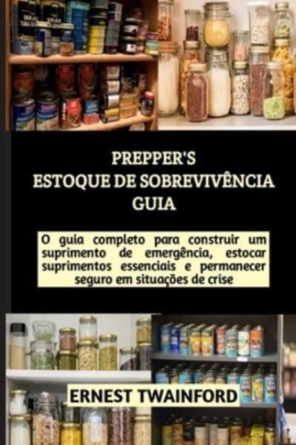 Prepper's Estoque de Sobreviv?ncia Guia - O guia completo para construir um suprimento de emerg?ncia, estocar suprimentos essenciais e permanecer seguro em situa??es de crise