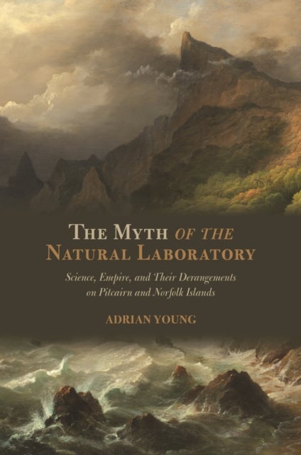 The Myth of the Natural Laboratory - Science, Empire, and Their Derangements on Pitcairn and Norfolk Islands