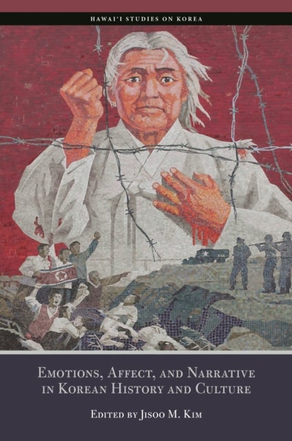 Emotions, Affect, and Narrative in Korean History and Culture