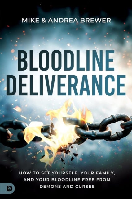 Bloodline Deliverance - How to Set Yourself, Your Family, and Your Bloodline Free from Demons and Curses