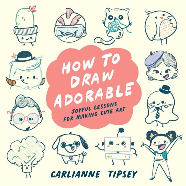 How to Draw Adorable - Joyful Lessons for Making Cute Art