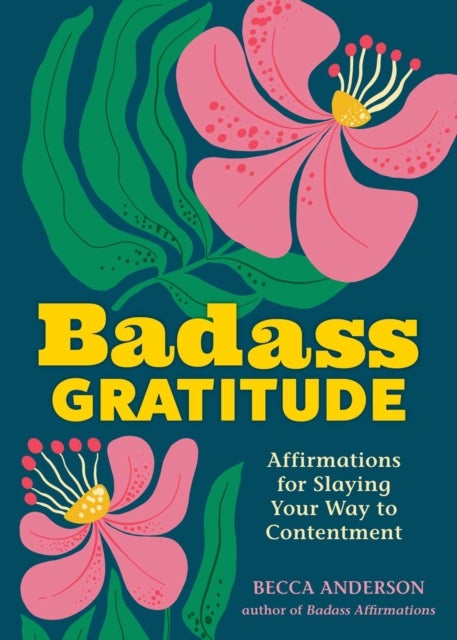 Badass Gratitude - Affirmations for Slaying Your Way to Contentment
