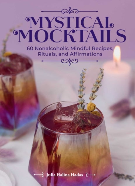 Mystical Mocktails - 60 Nonalcoholic Mindful Recipes, Rituals, and Affirmations