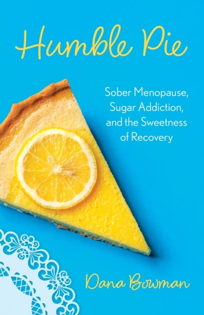 Humble Pie - Sober Menopause, Sugar Addiction, and the Sweetness of Recovery