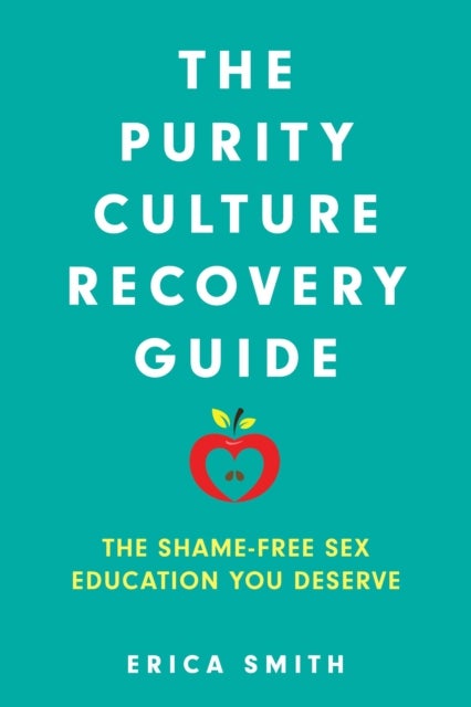 The Purity Culture Recovery Guide - The Shame-Free Sex Education You Deserve