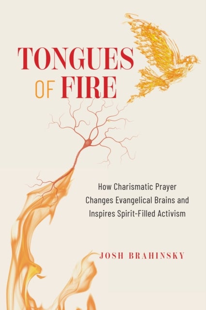 Tongues of Fire - How Charismatic Prayer Changes Evangelical Brains and Inspires Spirit-Filled Activism