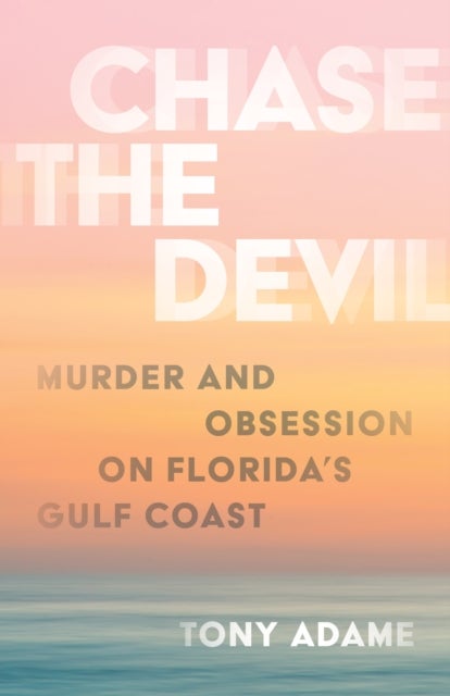 Chase the Devil - Murder and Obsession on Florida's Gulf Coast