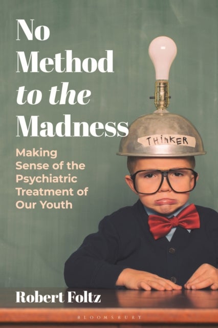 No Method to the Madness - Making Sense of the Psychiatric Treatment of our Youth
