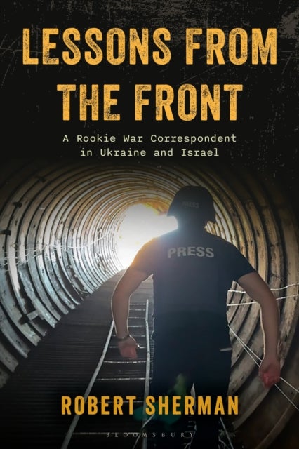 Lessons from the Front - A Rookie War Correspondent in Ukraine and Israel