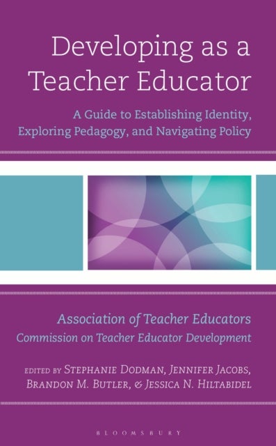 Developing as a Teacher Educator - A Guide to Establishing Identity, Exploring Pedagogy, and Navigating Policy
