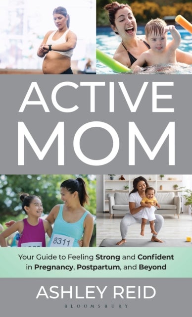Active Mom - Your Guide to Feeling Strong and Confident in Pregnancy, Postpartum, and Beyond