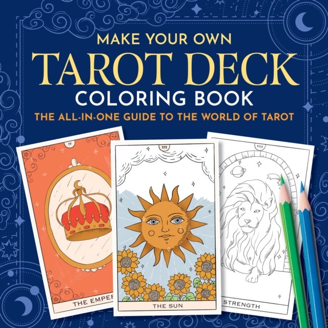 Make Your Own Tarot Deck Coloring Book - The All-in-One Guide to the World of Tarot for Beginners