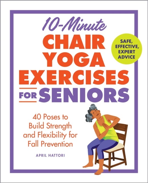 10-Minute Chair Yoga Exercises for Seniors - 40 Poses to Build Strength and Flexibility for Fall Prevention