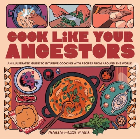 Cook Like Your Ancestors - An Illustrated Guide to Intuitive Cooking With Recipes From Around the World