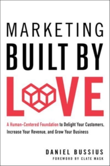 Marketing Built by Love - A Human-Centered Foundation to Delight Your Customers, Increase Your Revenue, and Grow Your Business