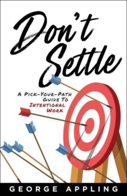 Don't Settle - A Pick-Your-Path Guide to Intentional Work