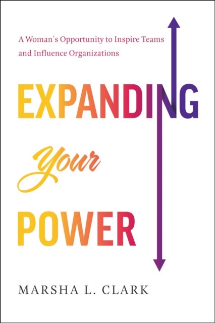 Expanding Your Power - A Woman's Opportunity to Inspire Teams and Influence Organizations