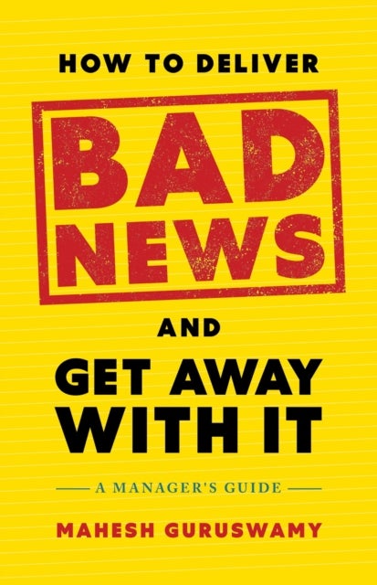 How to Deliver Bad News and Get Away with It - A Manager's Guide