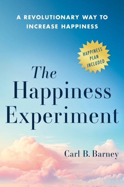 The Happiness Experiment - A Revolutionary Way to Increase Happiness