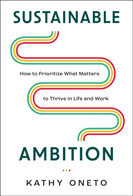 Sustainable Ambition - How to Prioritize What Matters to Thrive in Life and Work