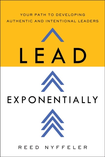 Lead Exponentially - Your Path to Developing Authentic and Intentional Leaders