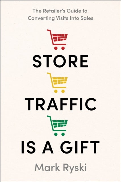 Store Traffic Is a Gift - The Retailer's Guide to Converting Visits Into Sales