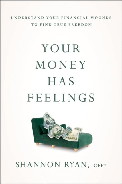 Your Money Has Feelings - Understand Your Financial Wounds to Find True Freedom