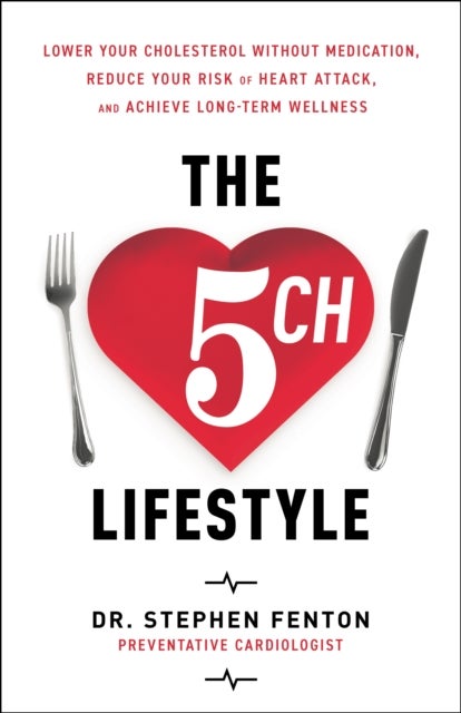 The 5ch Lifestyle - Lower Your Cholesterol Without Medication, Reduce Your Risk of Heart Attack and Achieve Long-Term Wellness