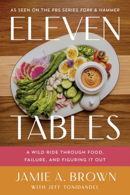 Eleven Tables - A Wild Ride Through Food, Failure, and Figuring It Out