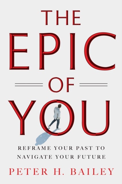 The Epic of You - Reframe Your Past to Navigate Your Future