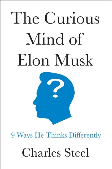 The Curious Mind of Elon Musk - 9 Ways He Thinks Differently