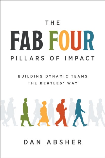 The Fab Four Pillars of Impact - Building Dynamic Teams the Beatles' Way