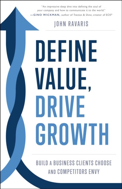 Define Value, Drive Growth - Build a Business Clients Choose and Competitors Envy