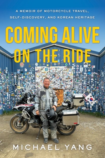Coming Alive on the Ride - A Memoir of Motorcycle Travel, Self-Discovery, and Korean Heritage
