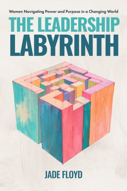 The Leadership Labyrinth - Women Navigating Power and Purpose in a Changing World