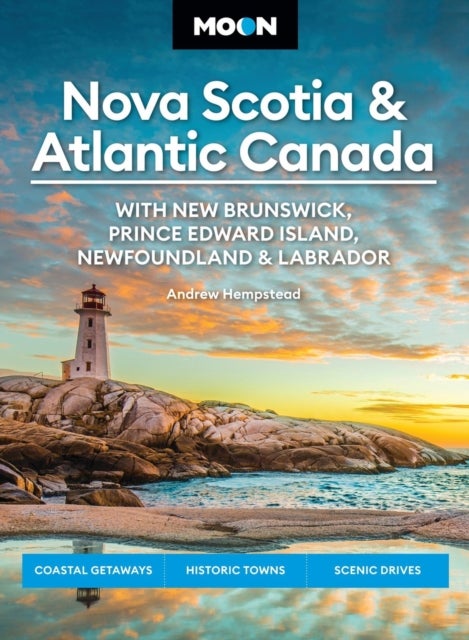 Moon Nova Scotia & Atlantic Canada: With New Brunswick, Prince Edward Island, Newfoundland & Labrador - Coastal Getaways, Historic Towns, Scenic Drives