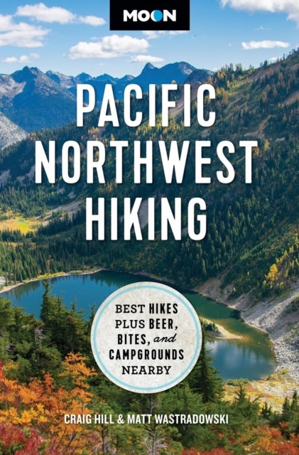Moon Pacific Northwest Hiking (Second Edition, Revised) - Best Hikes plus Beer, Bites, and Campgrounds Nearby