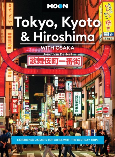 Moon Tokyo, Kyoto & Hiroshima: With Osaka (Second Edition) - Experience Japan’s Top Cities with the Best Day Trips