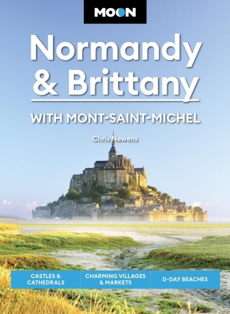 Moon Normandy & Brittany: With Mont-Saint-Michel (Third Edition) - Castles & Cathedrals, Charming Villages & Markets, D-Day Beaches