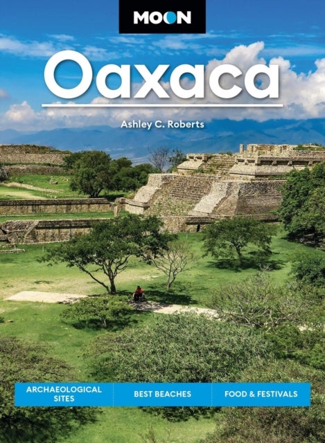 Moon Oaxaca (Second Edition) - Archaeological Sites, Best Beaches, Food & Festivals