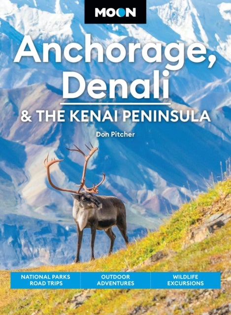 Moon Anchorage, Denali & the Kenai Peninsula (Fifth Edition) - National Parks Road Trips, Outdoor Adventures, Wildlife Excursions