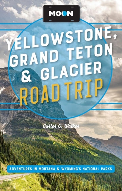 Moon Yellowstone, Grand Teton & Glacier Road Trip (Third Edition) - Adventures in Montana & Wyoming’s National Parks