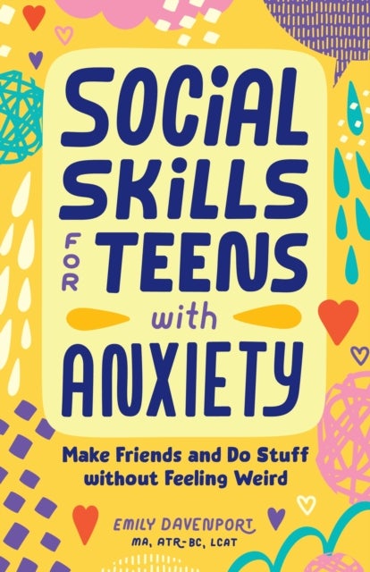 Social Skills for Teens with Anxiety - Make Friends and Do Stuff without Feeling Weird
