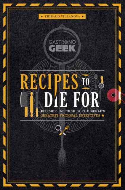 Gastronogeek: Recipes to Die For - 40 Dishes Inspired by the World's Greatest Fictional Detectives