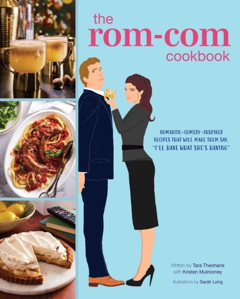 The Rom-Com Cookbook - Romantic-Comedy-Inspired Recipes that Will Make Them Say "I'll Have What She's Having"