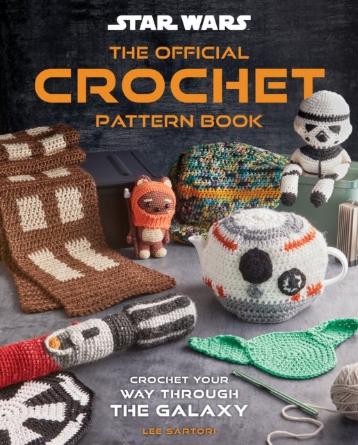 Star Wars: Crochet Your Way Across the Galaxy [Official] - From Imperial Trivets to Ewok Amigurumi