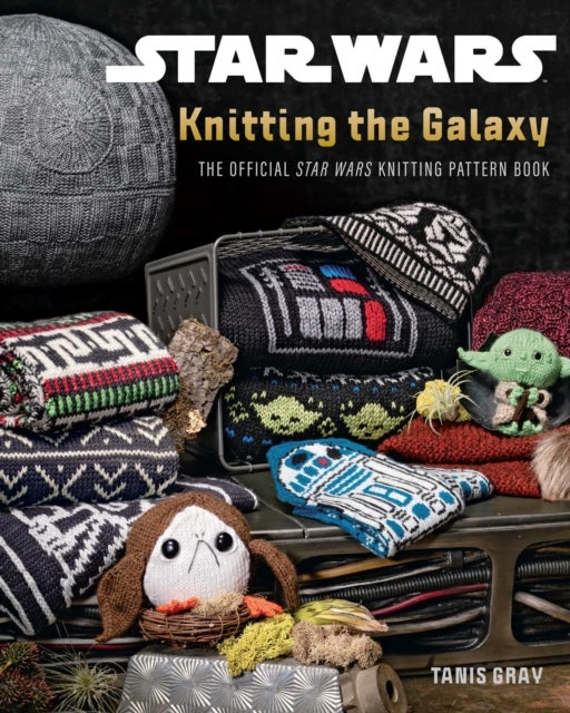Star Wars: Knitting the Galaxy - The Official Star Wars Knitting Pattern Book