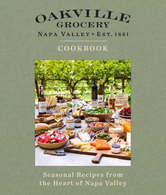 Oakville Grocery The Cookbook - Seasonal Recipes from the Heart of Wine Country