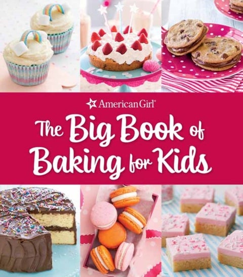 The Big Book of Baking for Kids - Favorite Recipes to Make and to Share from American Girl