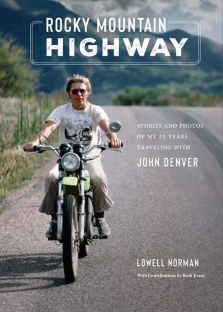 Rocky Mountain Highway - Stories, Photos, and Other Memories of My Twenty-Five Years Traveling with John Denver